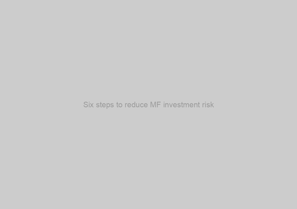 Six steps to reduce MF investment risk